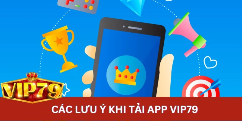 Các lưu ý khi tải app VIP79