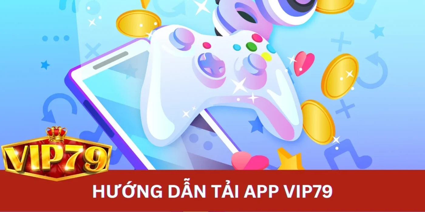 Hướng dẫn tải app VIP79