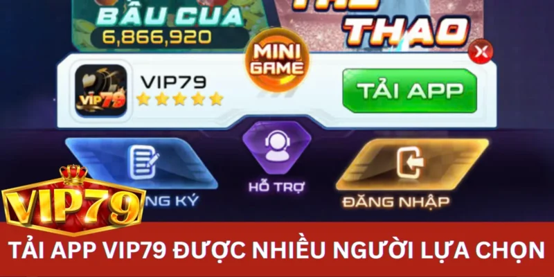 Tải app VIP 79 được nhiều người lựa chọn